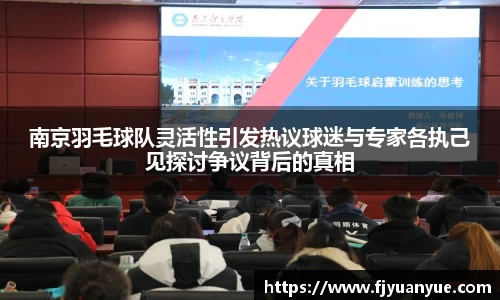 南京羽毛球队灵活性引发热议球迷与专家各执己见探讨争议背后的真相